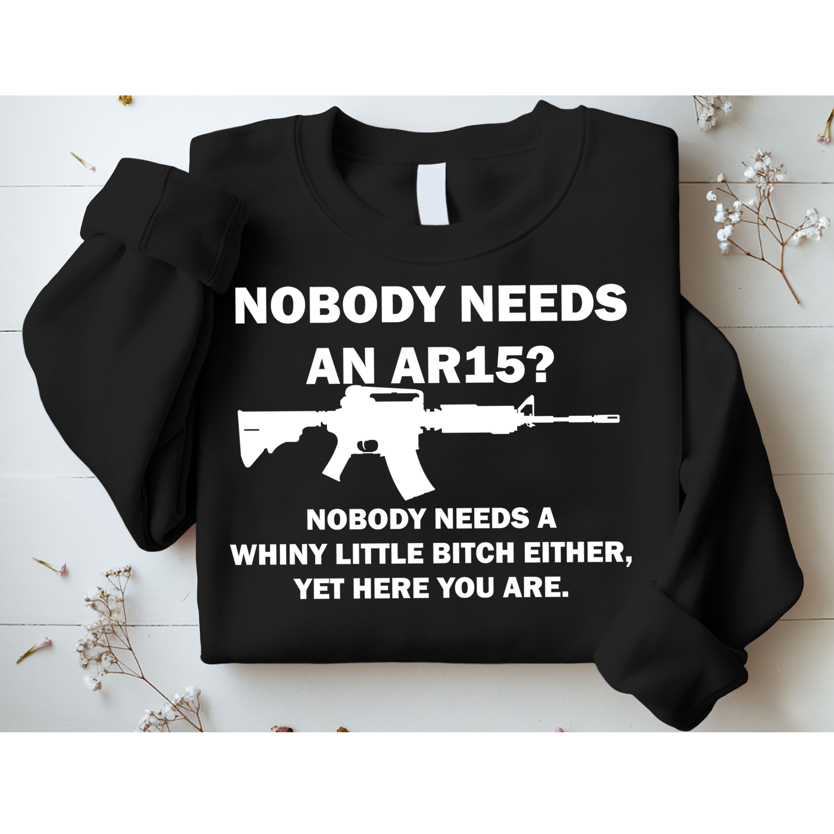 Funny Nobody Needs An AR15? Nobody Needs Whiny Little Sweatshirt