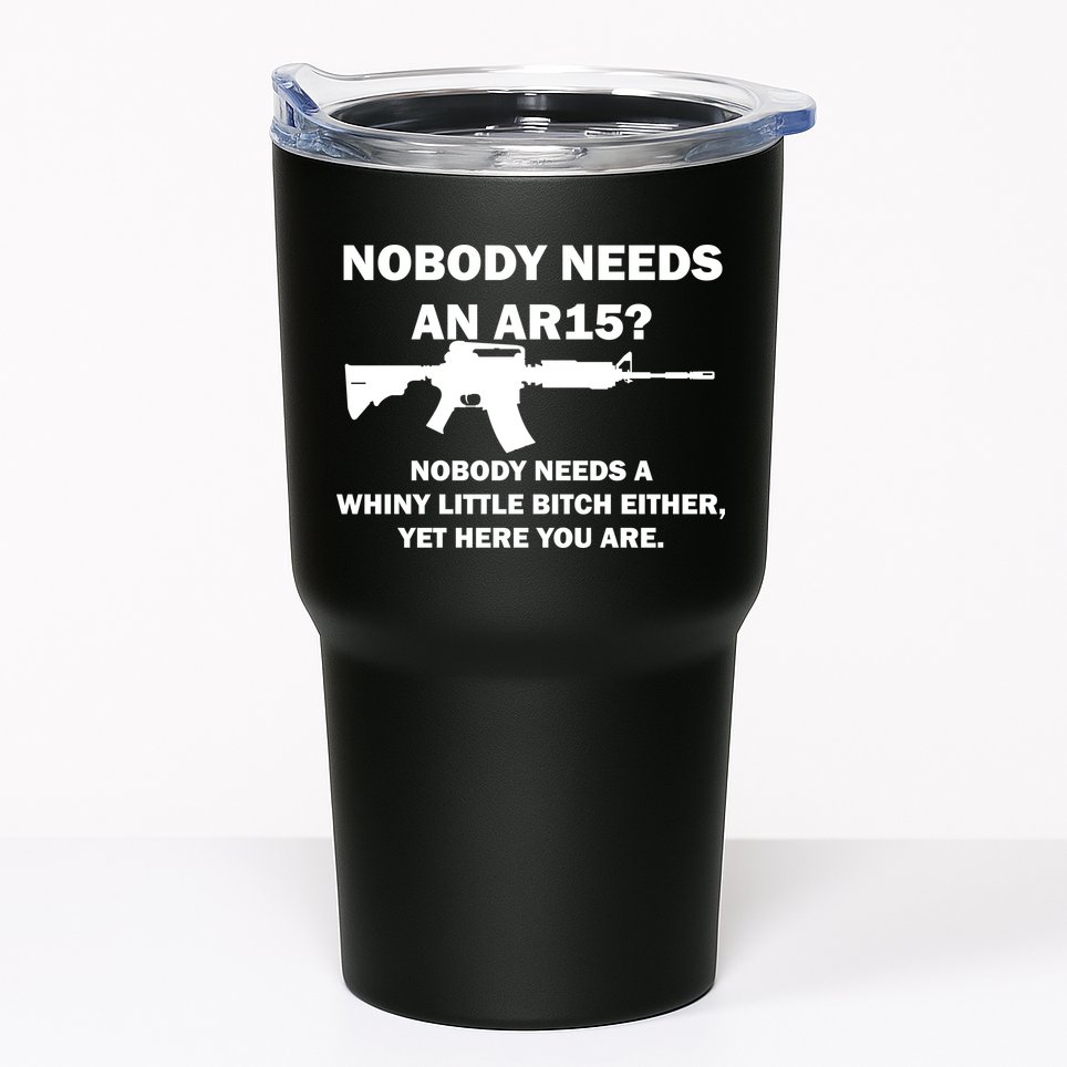Funny Nobody Needs An AR15? Nobody Needs Whiny Little Tumbler