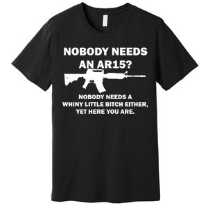 Funny Nobody Needs An AR15? Nobody Needs Whiny Little Premium T-Shirt