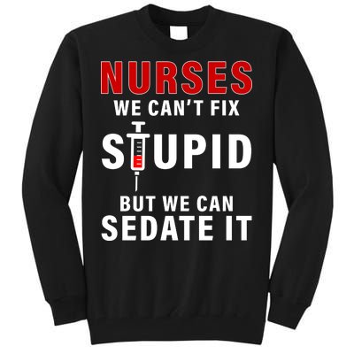 Funny Nurse Can't Fix Stupid Tall Sweatshirt