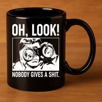 Funny Oh Look Nobody Gives A Shit 11oz C Handle Ceramic Mug
