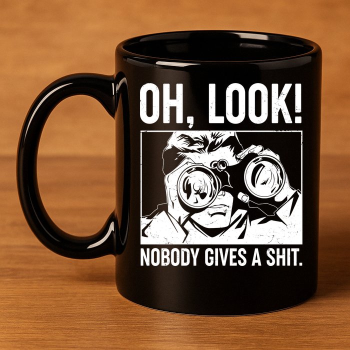Funny Oh Look Nobody Gives A Shit 11oz C Handle Ceramic Mug