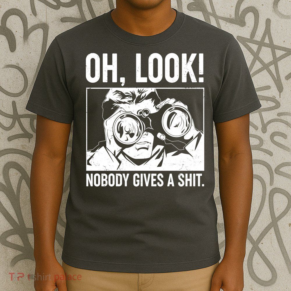 Funny Oh Look Nobody Gives A Shit T-Shirt