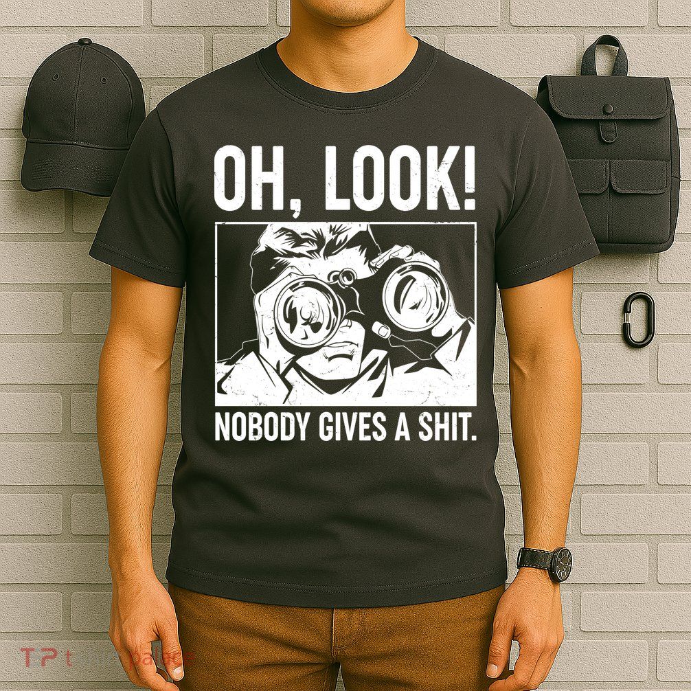 Funny Oh Look Nobody Gives A Shit T-Shirt