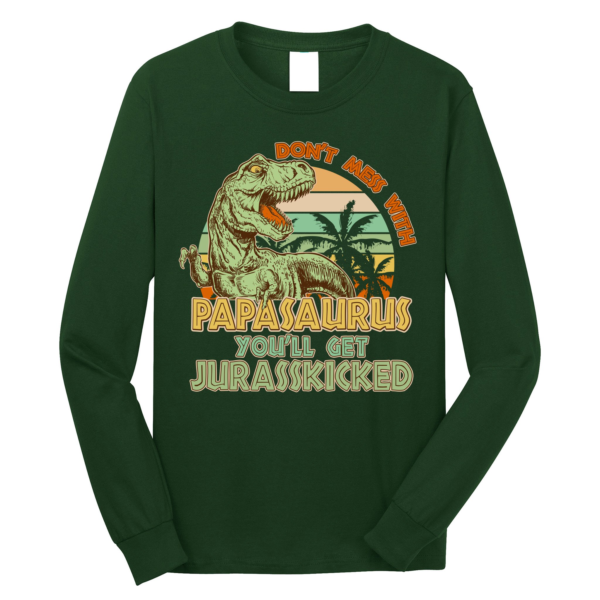 Funny Papa Don't Mess With Papasaurus Long Sleeve Shirt