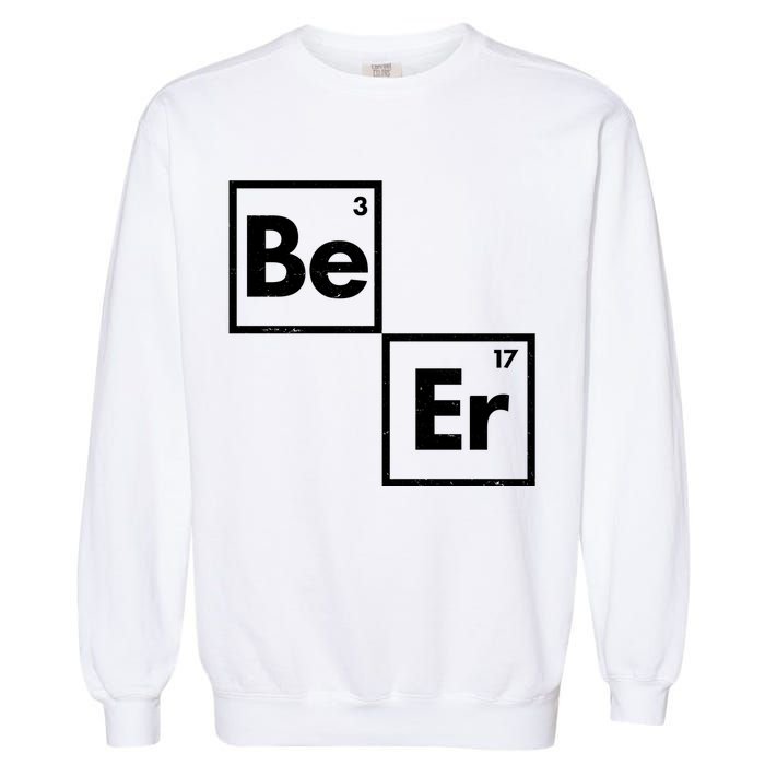 Funny Periodic Table Elements Be Er Beer Garment-Dyed Sweatshirt