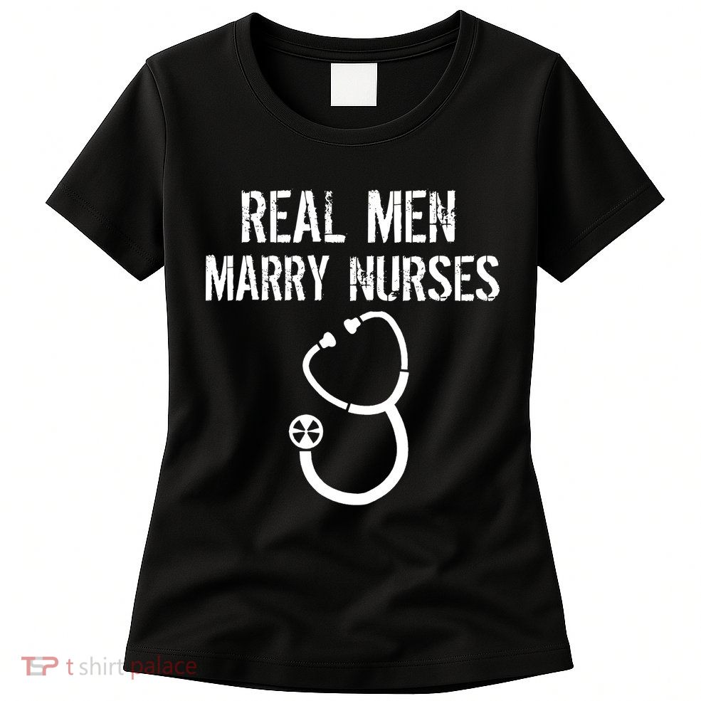 Funny Real Men Marry Nurses Medical Womens T-Shirt