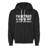 Funny Retirement Design I'm Retired And You're Not Garment-Dyed Fleece Hoodie