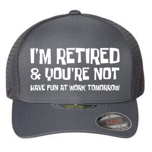 Funny Retirement Design I'm Retired And You're Not Flexfit Unipanel Trucker Cap