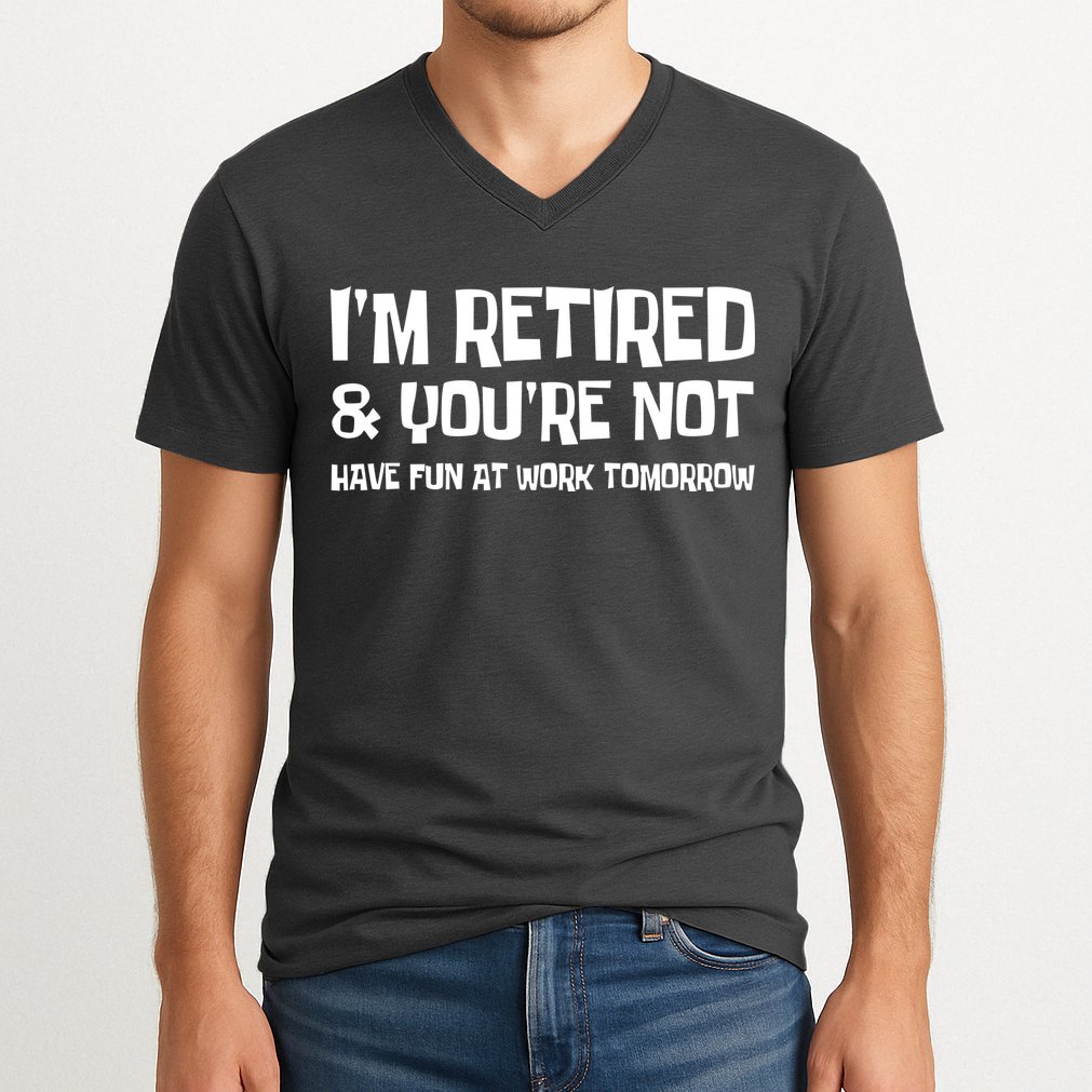 Funny Retirement Design I'm Retired And You're Not V-Neck T-Shirt