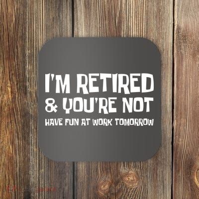 Funny Retirement Design I'm Retired And You're Not Coaster