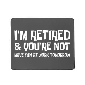 Funny Retirement Design I'm Retired And You're Not Mousepad