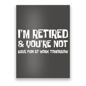 Funny Retirement Design I'm Retired And You're Not Poster