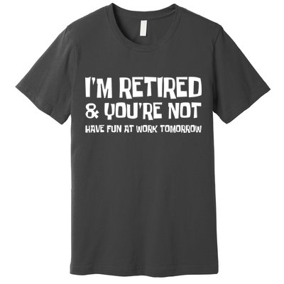 Funny Retirement Design I'm Retired And You're Not Premium T-Shirt