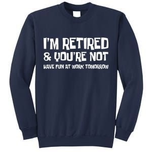 Funny Retirement Design I'm Retired And You're Not Sweatshirt