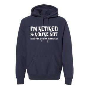 Funny Retirement Design I'm Retired And You're Not Premium Hoodie