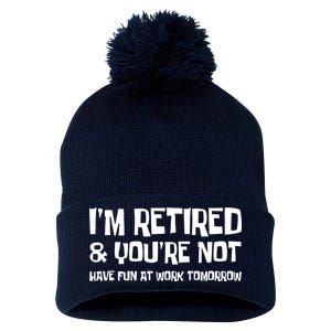 Funny Retirement Design I'm Retired And You're Not Pom Pom 12in Knit Beanie