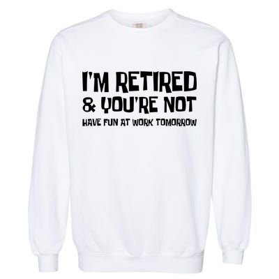 Funny Retirement Design I'm Retired And You're Not Garment-Dyed Sweatshirt