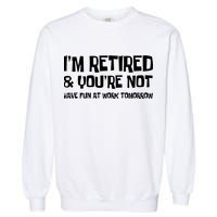 Funny Retirement Design I'm Retired And You're Not Garment-Dyed Sweatshirt