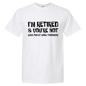 Funny Retirement Design I'm Retired And You're Not Garment-Dyed Heavyweight T-Shirt