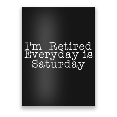 Funny Retirement I'm Retired Everyday Is Saturday Poster