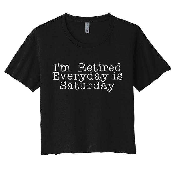 Funny Retirement I'm Retired Everyday Is Saturday Women's Crop Top Tee