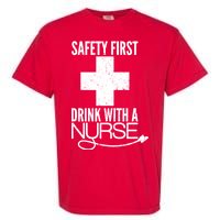 Funny Safety First Drink With A Nurse Garment-Dyed Heavyweight T-Shirt