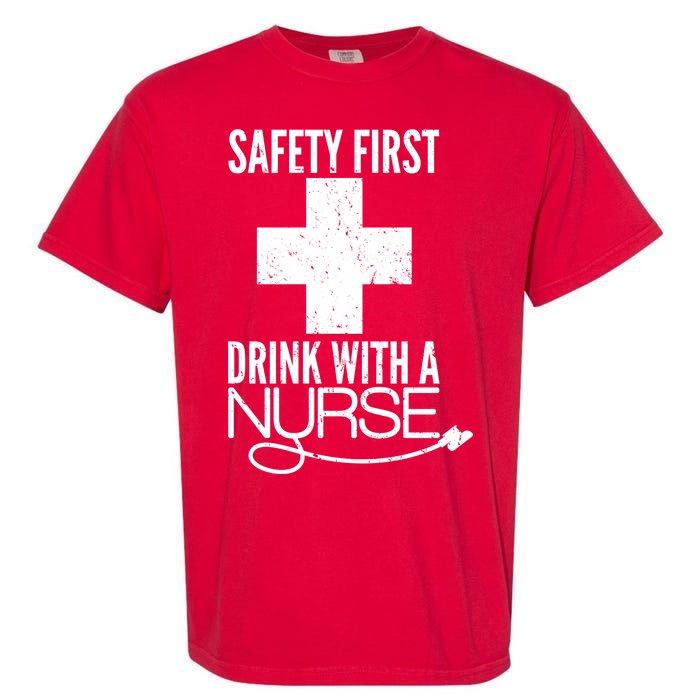 Funny Safety First Drink With A Nurse Garment-Dyed Heavyweight T-Shirt