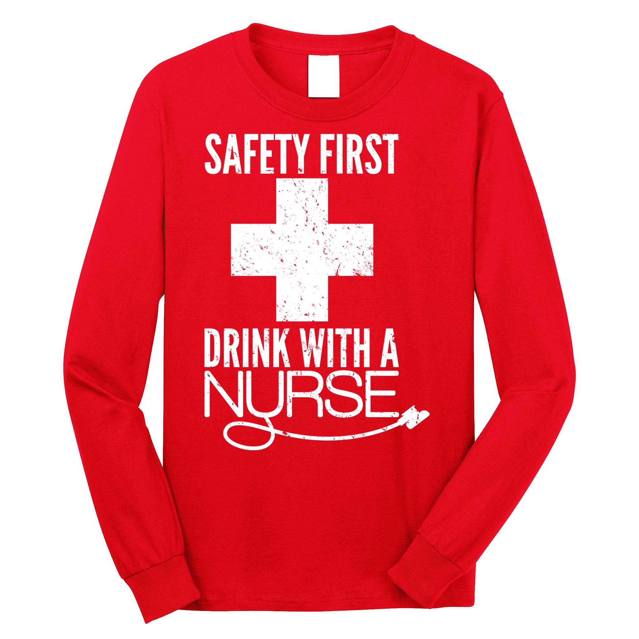 Funny Safety First Drink With A Nurse Long Sleeve Shirt