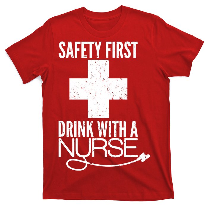 Funny Safety First Drink With A Nurse T-Shirt