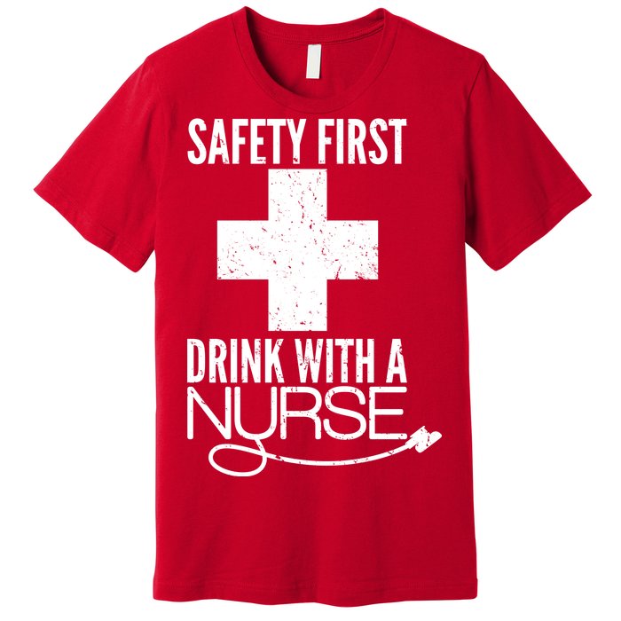 Funny Safety First Drink With A Nurse Premium T-Shirt