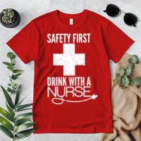 Funny Safety First Drink With A Nurse Premium T-Shirt