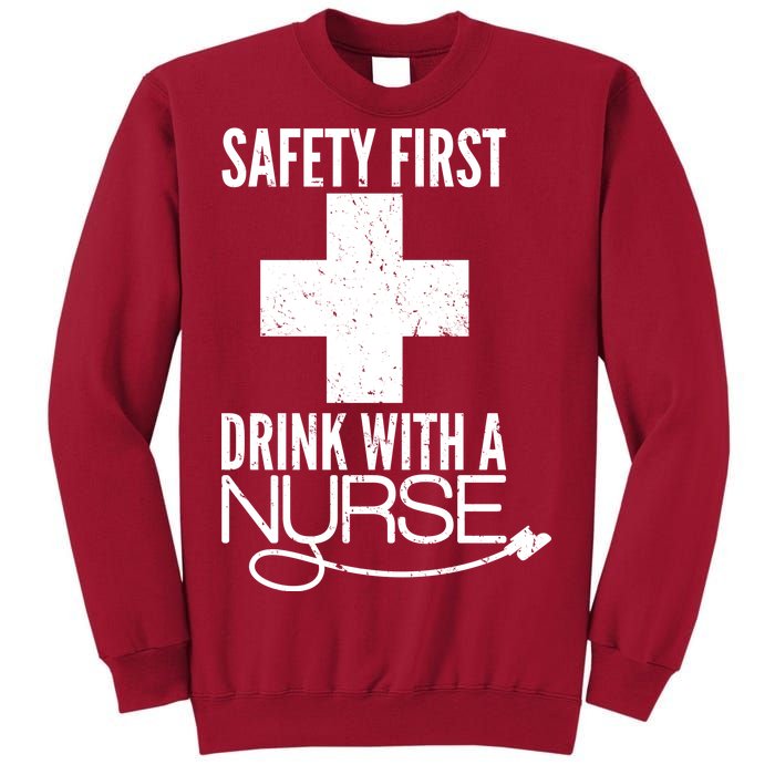 Funny Safety First Drink With A Nurse Tall Sweatshirt