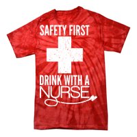 Funny Safety First Drink With A Nurse Tie-Dye T-Shirt