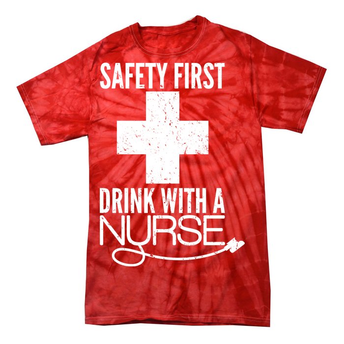 Funny Safety First Drink With A Nurse Tie-Dye T-Shirt