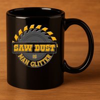 Funny Saw Dust Is Man Glitter 11oz C Handle Ceramic Mug