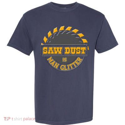 Funny Saw Dust Is Man Glitter Garment-Dyed Heavyweight T-Shirt