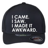 Funny Saying - I Came. I Saw. I Made It Awkward. Flexfit Unipanel Trucker Cap