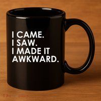 Funny Saying - I Came. I Saw. I Made It Awkward. 11oz C Handle Ceramic Mug