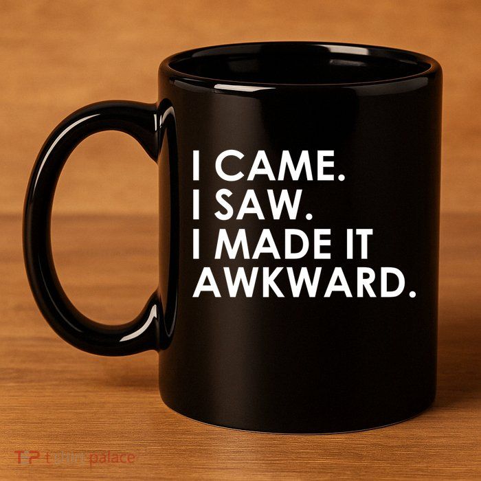 Funny Saying - I Came. I Saw. I Made It Awkward. 11oz C Handle Ceramic Mug