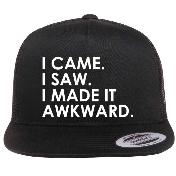 Funny Saying - I Came. I Saw. I Made It Awkward. Flat Bill Trucker Hat