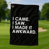 Funny Saying - I Came. I Saw. I Made It Awkward. Golf Towel