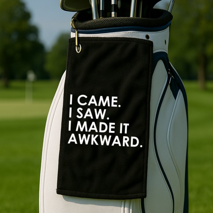 Funny Saying - I Came. I Saw. I Made It Awkward. Golf Towel