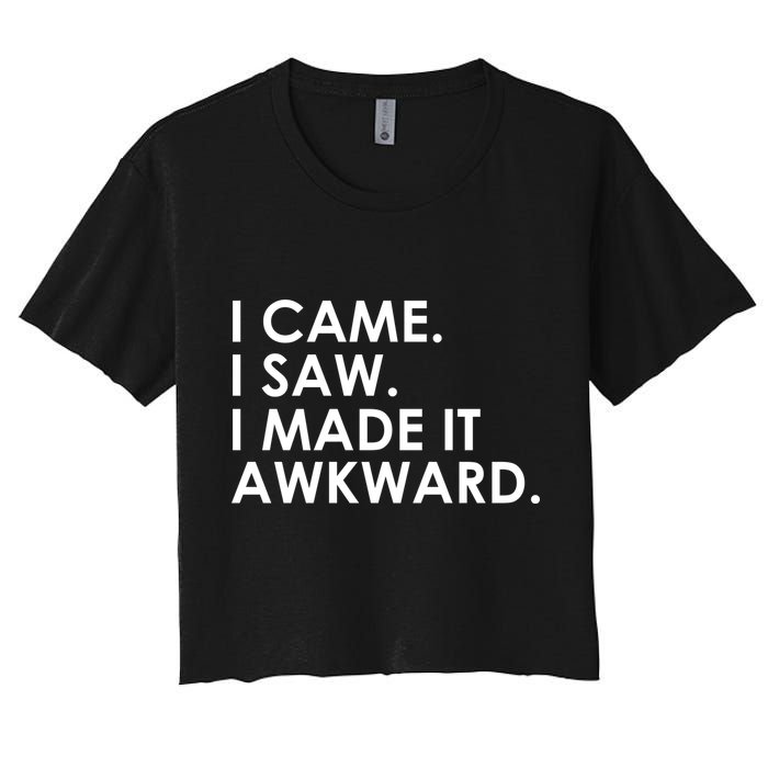 Funny Saying - I Came. I Saw. I Made It Awkward. Women's Crop Top Tee