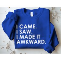 Funny Saying - I Came. I Saw. I Made It Awkward. Sweatshirt
