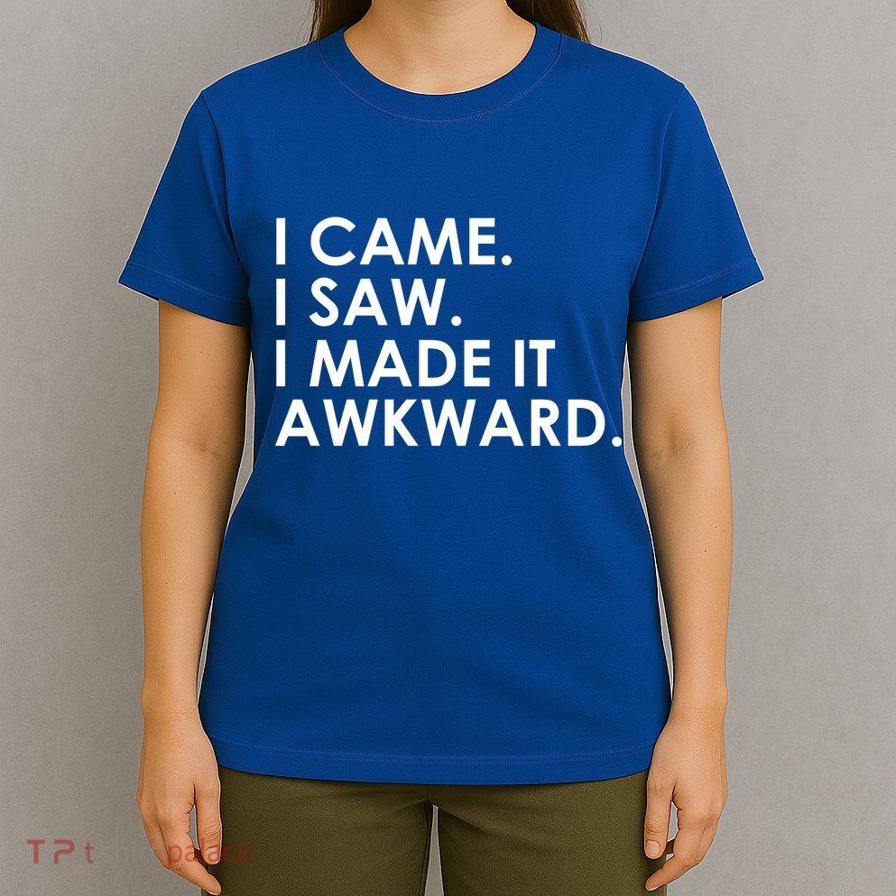 Funny Saying - I Came. I Saw. I Made It Awkward. T-Shirt