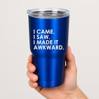 Funny Saying - I Came. I Saw. I Made It Awkward. Tumbler
