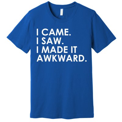 Funny Saying - I Came. I Saw. I Made It Awkward. Premium T-Shirt