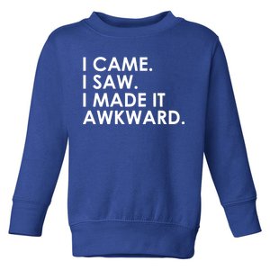 Funny Saying - I Came. I Saw. I Made It Awkward. Toddler Sweatshirt