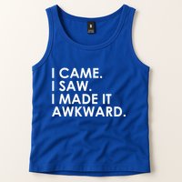 Funny Saying - I Came. I Saw. I Made It Awkward. Tank Top